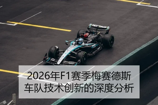 2026年F1赛季梅赛德斯车队技术创新的深度分析