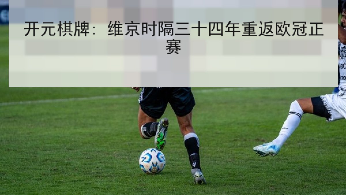 开元棋牌: 维京时隔三十四年重返欧冠正赛 开元棋牌: 维京时隔三十四年重返欧冠正赛