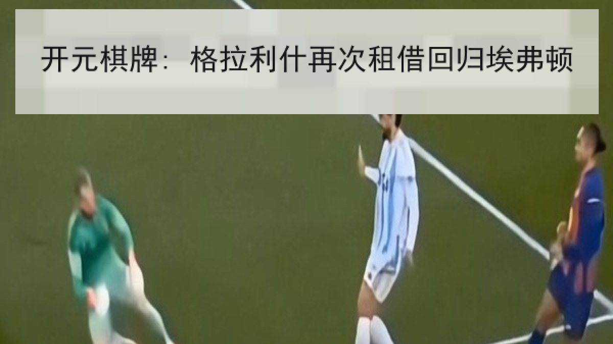 开元棋牌: 格拉利什再次租借回归埃弗顿