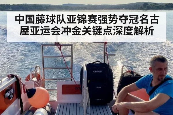 中国藤球队亚锦赛强势夺冠名古屋亚运会冲金关键点深度解析